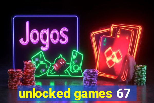 unlocked games 67